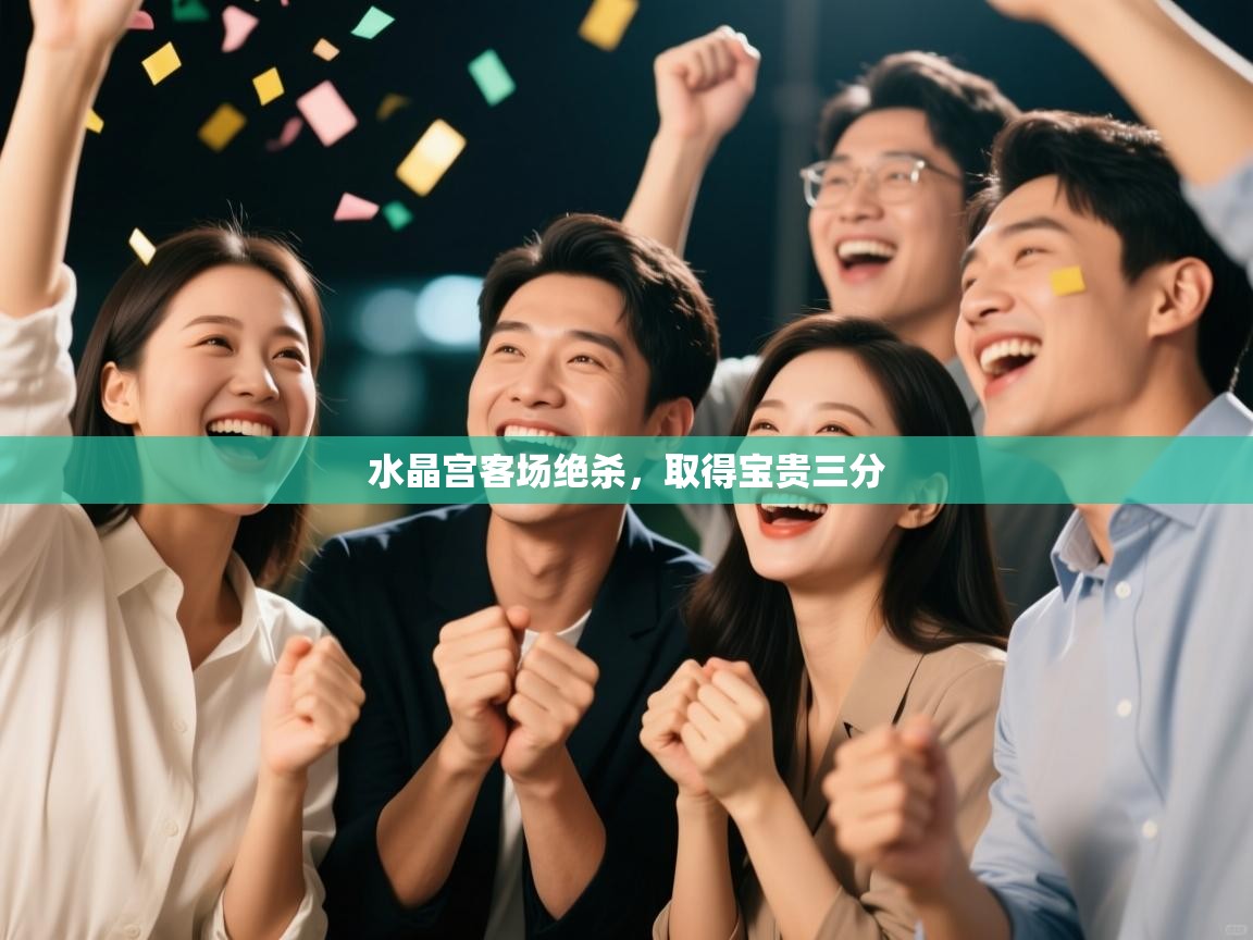 水晶宫客场绝杀，取得宝贵三分