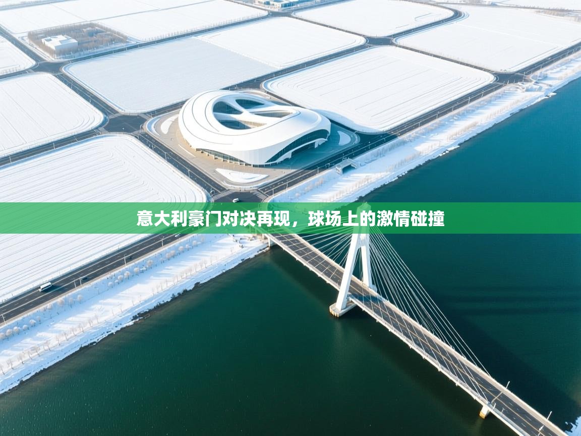 意大利豪门对决再现，球场上的激情碰撞