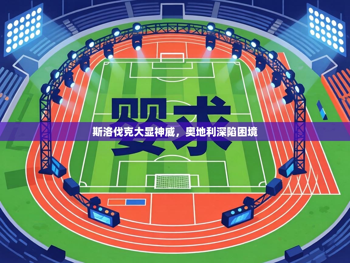 斯洛伐克大显神威，奥地利深陷困境  第1张